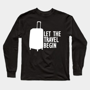 Let the travel begin w Long Sleeve T-Shirt